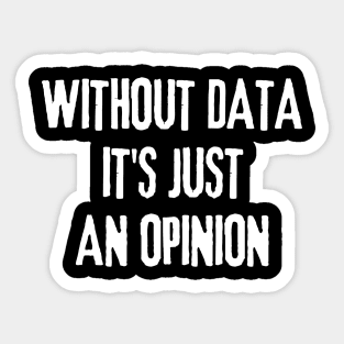 Without Data It's Just an Opinion - Data Analyst Sticker